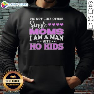 Man wearing 'I'm Not Like Other Single Moms' hoodie, showcasing unique style and humor for child-free individuals.