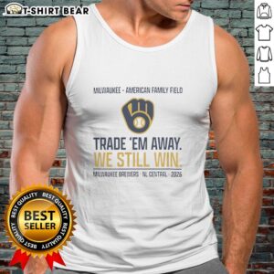Official Milwaukee Brewers Trade 'Em Away We Still Win 2026 NL Central Tank Top showcasing team spirit and style.