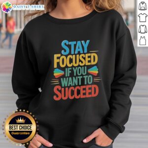 Awesome Stay Focused If You Want To Succeed Sweatshirt in vibrant colors, perfect for motivational and casual wear.