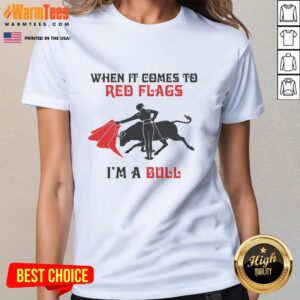 Good When It Comes to Red Flags I'm a Bull Ladies Tee in vibrant colors, perfect for confident women embracing their strength.