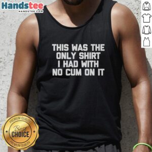 Men's novelty tank top featuring raunchy joke 'This Was The Only Shirt I Had With No Cum On It' graphic design.