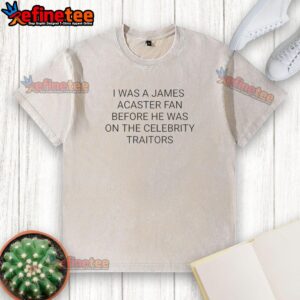 Awesome I Was A James Acaster Fan Before He Was On The Celebrity Traitors washed t-shirt in casual setting.
