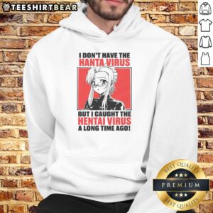 Alt Text: Funny hoodie design featuring 'Nice, I dont have the Hanta virus but I caught the Hentai virus a long time ago.'