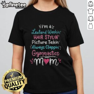 Official I'm A Leotard Washin Hair Stylin Always Clappin Gymnastics Mom Ladies Tee for proud gymnastics moms.