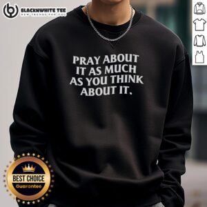 Cozy 'Nice Pray About It As Much As You Think About It' sweatshirt, perfect for casual wear and uplifting messages.