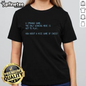 Awesome A Strange Game The Only Winning Move Is Not To Play How About A Nice Game Of Chess T-Shirt - Image 4