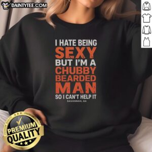 Chubby bearded man wearing a 'I Hate Being Sexy' sweatshirt in Savannah, GA, showcasing a fun and confident style.