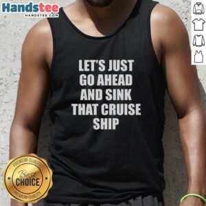 Alt Text: Official Let's Just Go Ahead and Sink That Cruise Ship Tank Top featuring a bold graphic design for nautical enthusiasts.