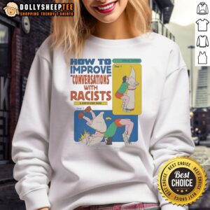 Nice sweatshirt featuring a step-by-step guide on improving conversations with racists for better dialogue.