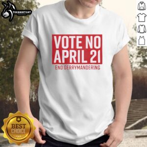 Premium Vote No April 21 End Gerrymandering T-Shirt featuring bold text and a stylish design promoting fair elections.