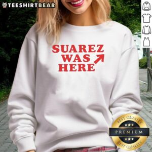 Good Suarez Was Here sweatshirt featuring bold text design, perfect for fans looking to showcase their style and support.