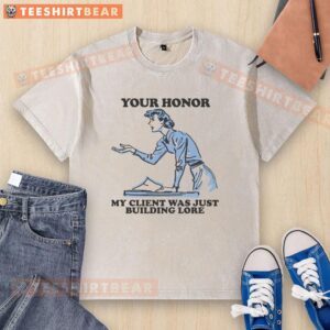 Hot Your Honor My Client Was Just Building Lore washed t-shirt design featuring bold text on a casual style shirt.