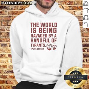 Original hoodie design featuring 'The World Is Being Ravaged By A Handful Of Tyrants' with Pope Leo XIV graphic.