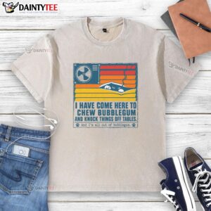 Top I Have Come Here To Chew Bubblegum washed t-shirt displayed on a wooden background, perfect for casual wear.