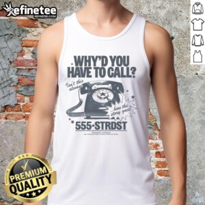 Premium tank top featuring a playful graphic: 'Why Do You Have to Call? Isn't This Always How the Story Goes?'