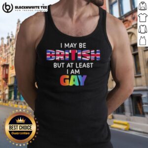 Good I May Be British But At Least I Am Gay tank top displayed on a model, showcasing pride and style.