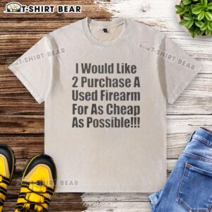 Alt Text: Hot 'I Would Like to Purchase a Used Firearm' graphic T-shirt in vibrant colors, perfect for firearm enthusiasts.