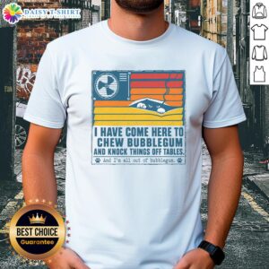 Good I Have Come Here To Chew Bubblegum T-Shirt featuring a fun graphic design and vibrant colors, perfect for casual wear.