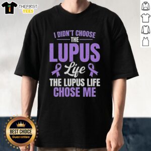Alt Text: Pretty 'I Didn't Choose The Lupus, The Lupus Life Chose Me' T-Shirt showcasing stylish design for lupus awareness.