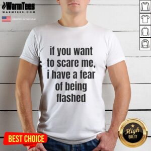 Alt Text: Funny 'Pretty If You Want To Scare Me I Have A Fear Of Being Flashed' T-Shirt design for humorous apparel lovers.