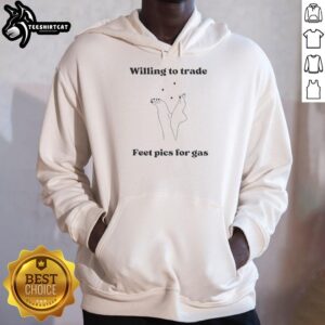 Good Willing to Trade Feet Pics for Gas Hoodie featuring a stylish design and playful text, perfect for quirky fashion.