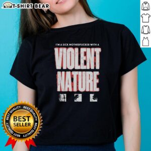 Alt Text: Original 'I'm A Sick Motherfucker With A Violent Nature' ladies tee featuring bold text on a stylish shirt.