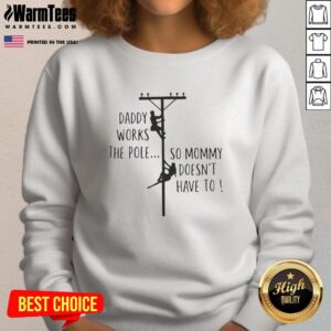Funny sweatshirt reading 'Nice Daddy Works the Pole So Mommy Doesn't Have To' for humor-loving parents.