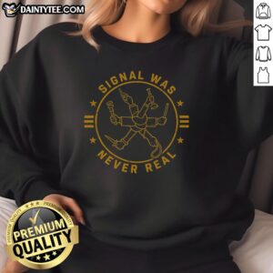 Premium Signal Was Never Real sweatshirt featuring bold text design on a stylish, comfortable fabric.