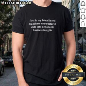 Official First In My Bloodline T-Shirt showcasing the phrase 'Transform Unstructured Data Into Actionable Insights'.