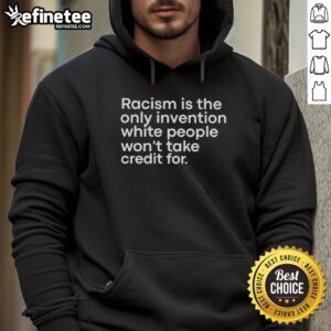 Black hoodie featuring the phrase 'Racism Is The Only Invention White People Won't Take Credit For' in bold lettering.