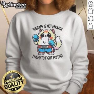 Official Boxing Cat Therapy Sweatshirt: 'Not Enough, I Need to Fight My Dad' - Fun cat-themed apparel for humor lovers.