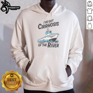 Alt Text: Good I've Got Cirrhosis of the River hoodie featuring a unique design, perfect for casual wear and river enthusiasts.
