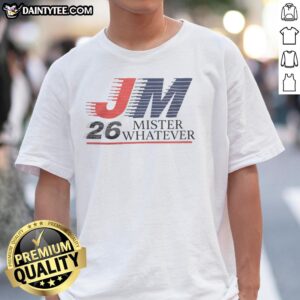 Alt Text: Premium Jm Mister Whatever 2026 T-Shirt featuring a unique graphic design and high-quality fabric, perfect for casual wear.