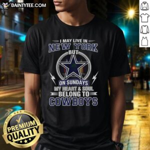 Alt Text: Dallas Cowboys NFL t-shirt with 'I May Live In New York On Sundays My Heart And Soul Belong To Cowboys' design