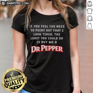 Funny ladies tee featuring 'If you think I look tired, buy me a Dr Pepper' design - perfect for casual wear.