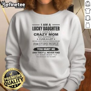 Official 'I Am A Lucky Daughter' sweatshirt featuring humorous text about a crazy mom with anger issues.