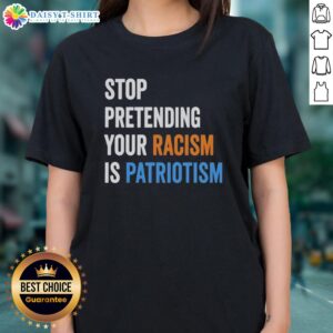 Hot Stop Pretending Your Racism Is Patriotism Ladies Tee featuring bold text design on a stylish women's shirt.