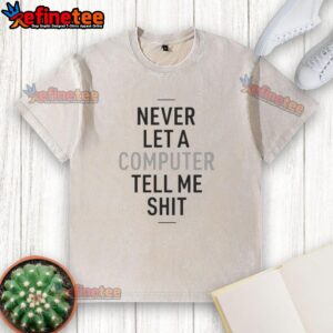 Top Never Let A Computer Tell Me Shit Washed T-Shirt featuring a bold graphic design in a relaxed fit.