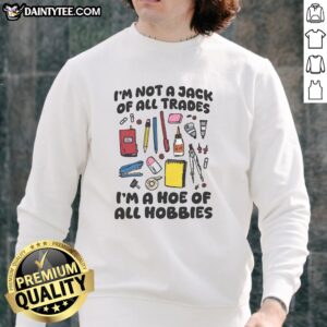 Premium 'I'm Not A Jack Of All Trades, I'm A Hoe Of All Hobbies' sweatshirt in stylish design and cozy fabric.