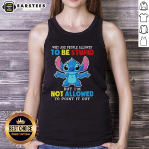 Cute Stitch tank top featuring the quote 'Why Are People Allowed To Be Stupid But I'm Not Allowed To Point It Out?'