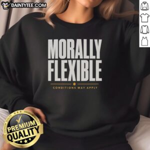 Official Morally Flexible Conditions May Apply Graphic Sweatshirt featuring bold text on a stylish casual design.