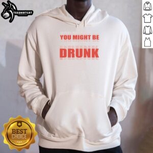 Alt Text: Premium You Might Be Drunk Hoodie in stylish design, perfect for casual wear and humorous vibes.