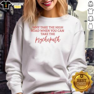 Premium 'Why Take The High Road When You Can Take The Psychopath' sweatshirt displayed on a stylish model in urban setting.