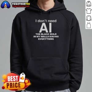 Awesome hoodie design featuring the phrase 'I Don't Need AI, The Black Mold In My Walls Knows Everything' in bold text.