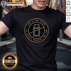 Good Life Is Too Short To Safely Remove The USB T-Shirt featuring a humorous tech quote on a stylish graphic tee.