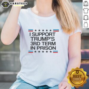 Top I Support Trump's 3rd Term In Prison Ladies Tee featuring a bold graphic design for political statement apparel.