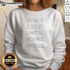 Good Don't Stop Until You're Proud sweatshirt in stylish design, perfect for motivation and casual wear.