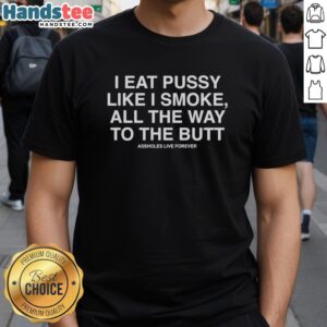 Official I Eat Pussy Like I Smoke T-Shirt featuring bold graphic text, perfect for humorous and edgy fashion styles.