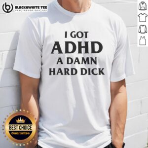 Funny 'Top I Got ADHD A Damn Hard Dick' T-Shirt featuring bold text design, perfect for humor lovers with ADHD.