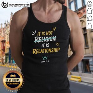 Hot It Is Not Religion It Is Relationship Juan 17 13 Tank Top featuring bold text on a stylish design for faith-inspired fashion.